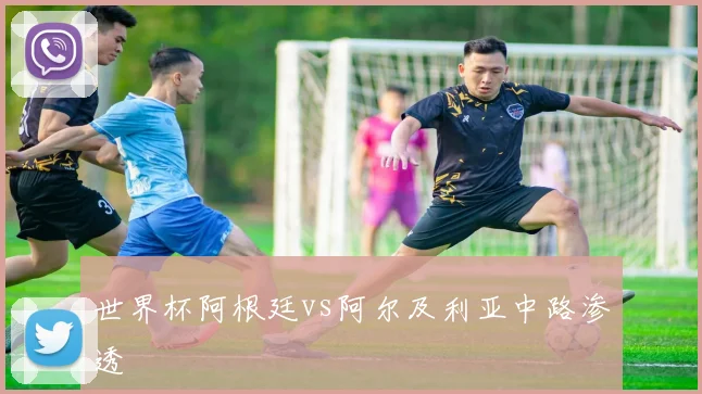 世界杯阿根廷vs阿尔及利亚中路渗透