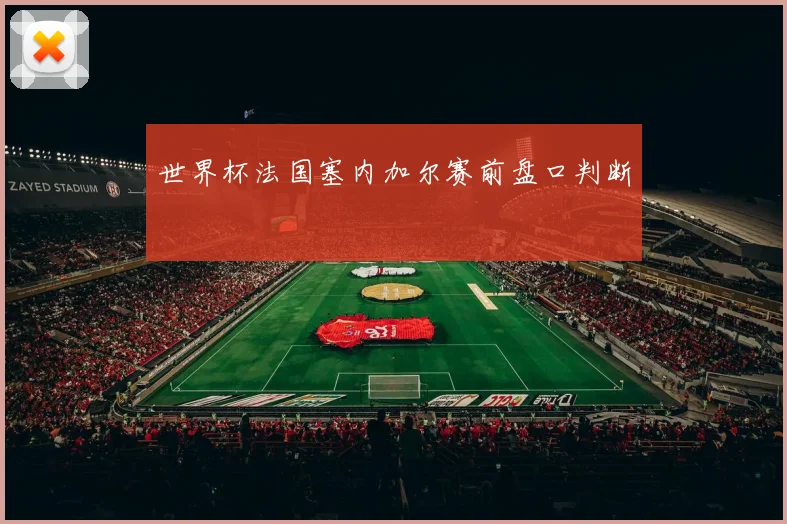 世界杯法国塞内加尔赛前盘口判断